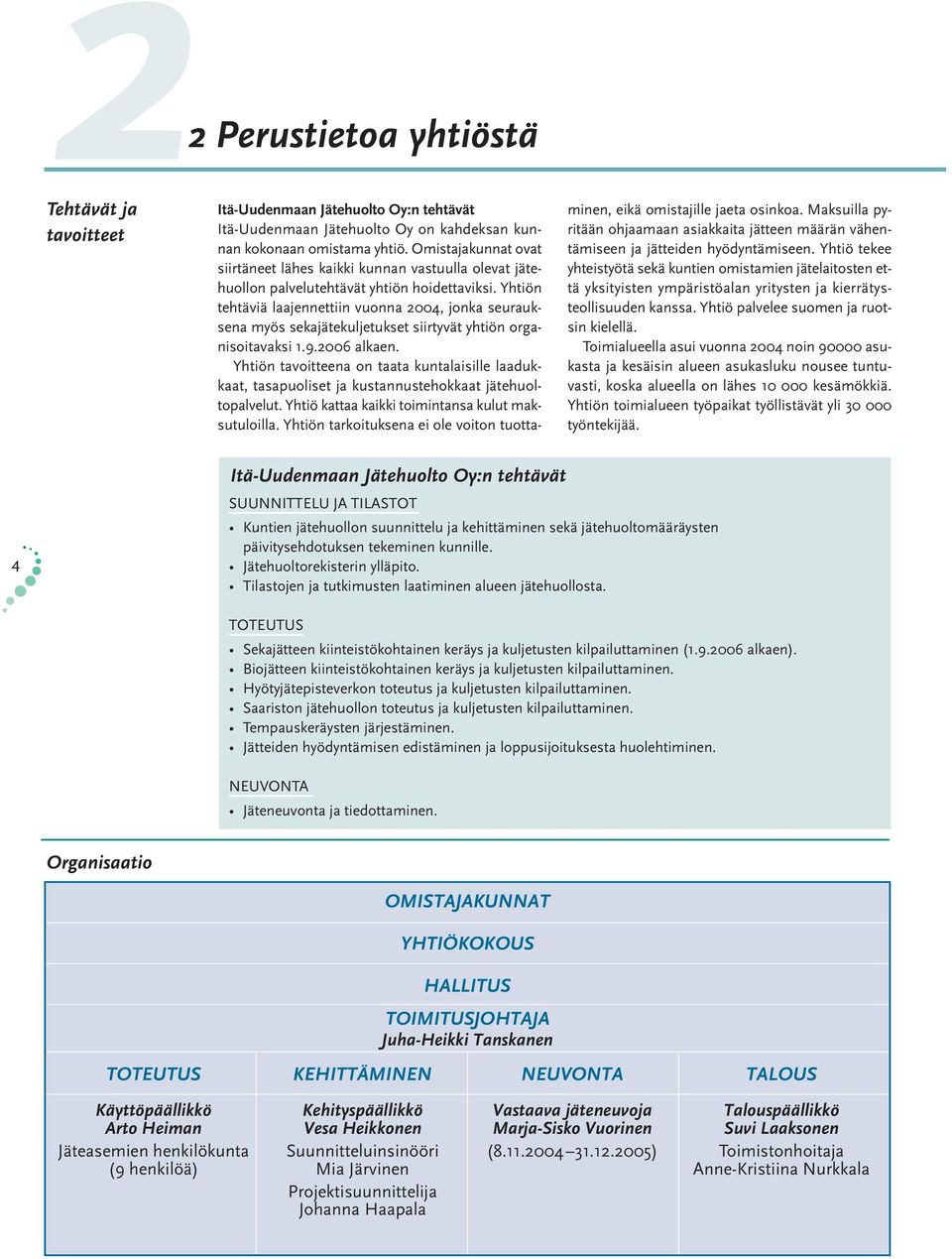 Yhtiön tehtäviä laajennettiin vuonna 2004, jonka seurauksena myös sekajätekuljetukset siirtyvät yhtiön organisoitavaksi 1.9.2006 alkaen.