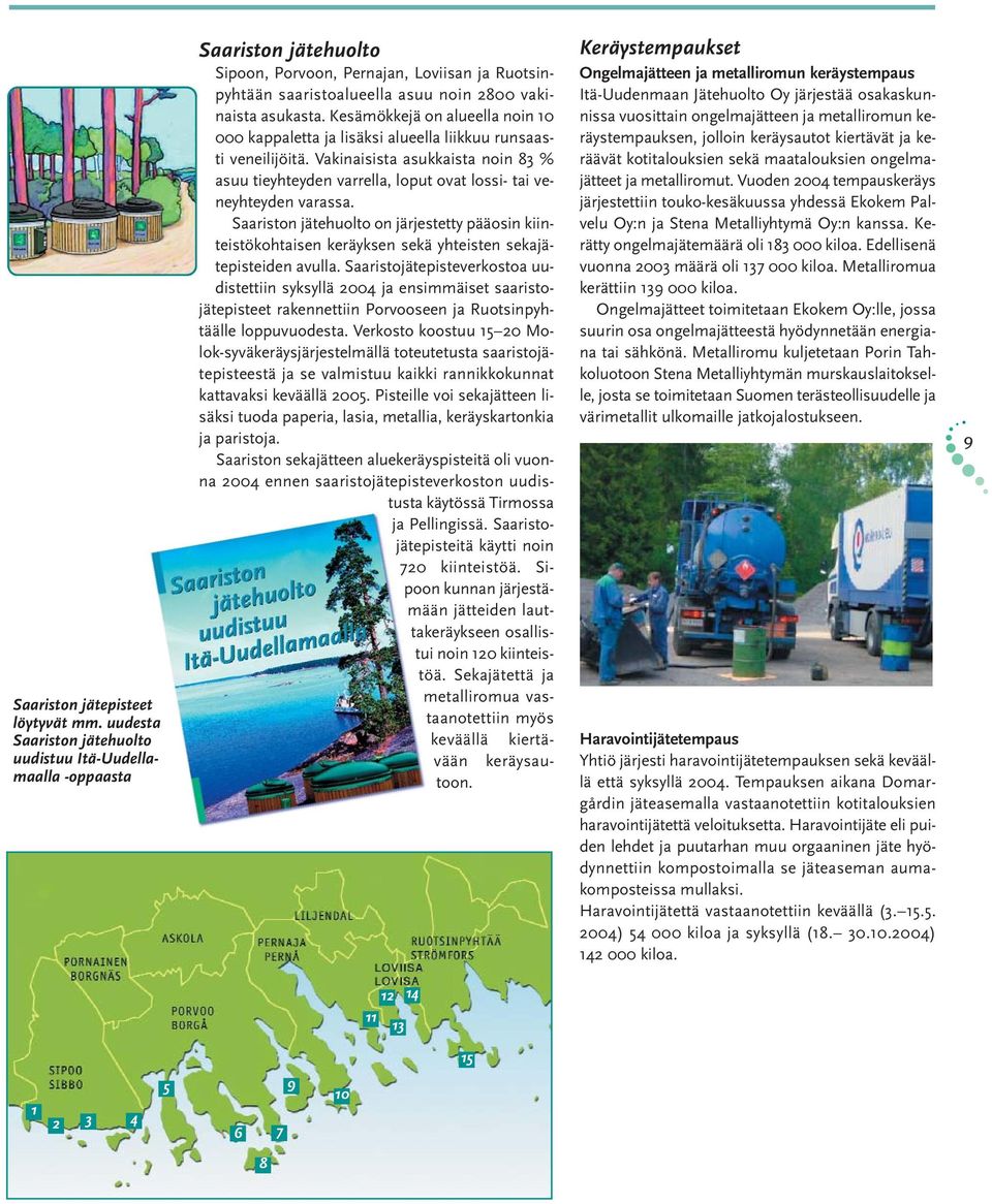 Kesämökkejä on alueella noin 10 000 kappaletta ja lisäksi alueella liikkuu runsaasti veneilijöitä.