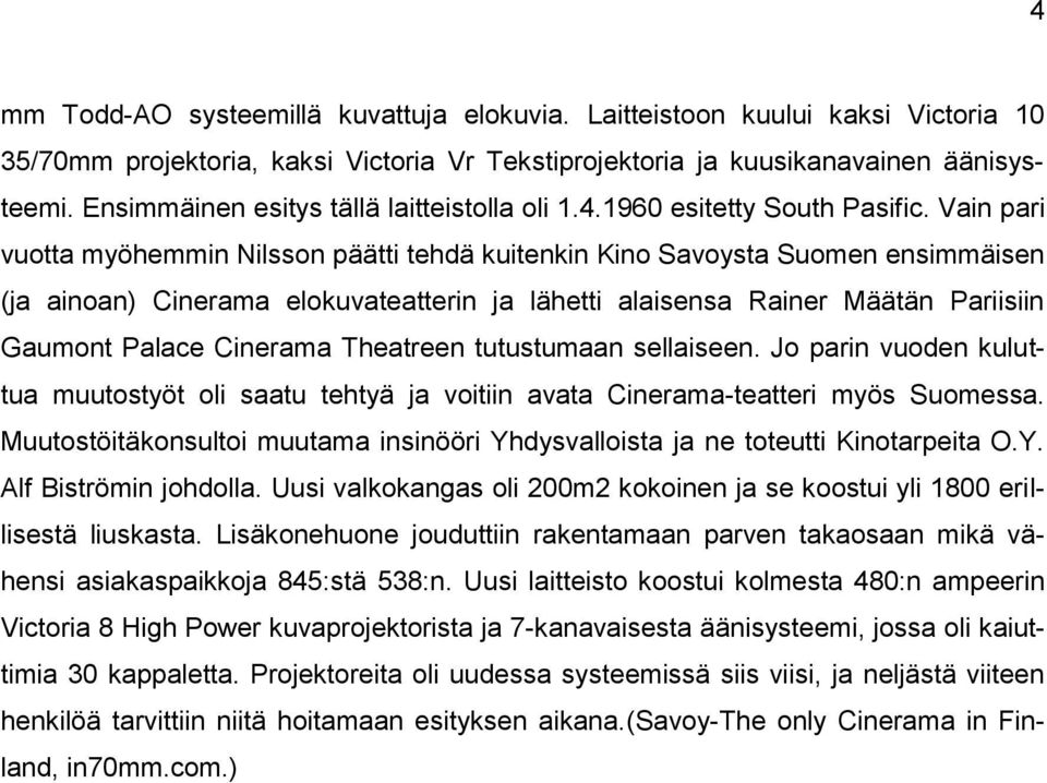 Vain pari vuotta myöhemmin Nilsson päätti tehdä kuitenkin Kino Savoysta Suomen ensimmäisen (ja ainoan) Cinerama elokuvateatterin ja lähetti alaisensa Rainer Määtän Pariisiin Gaumont Palace Cinerama