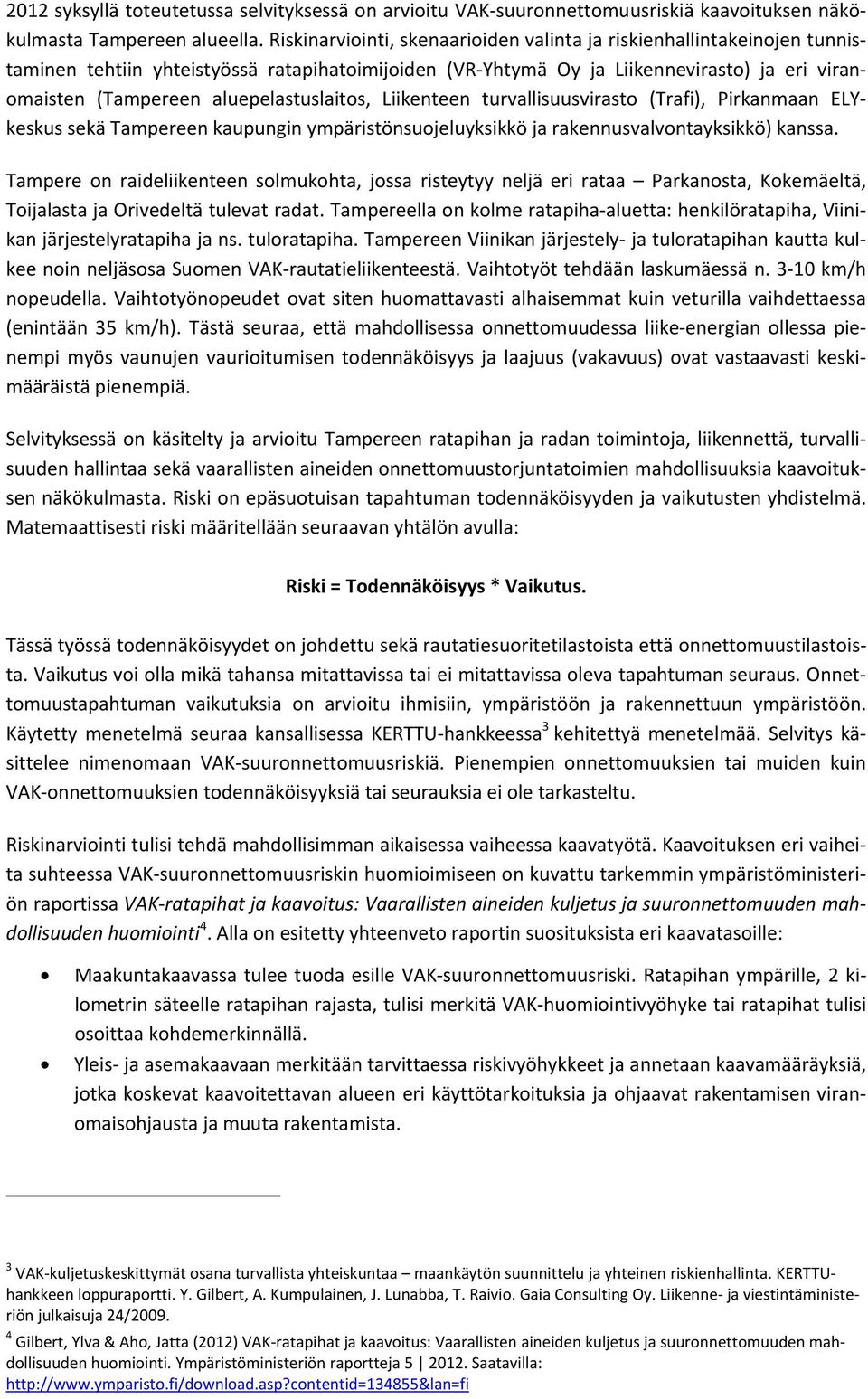 aluepelastuslaitos, Liikenteen turvallisuusvirasto (Trafi), Pirkanmaan ELYkeskus sekä Tampereen kaupungin ympäristönsuojeluyksikkö ja rakennusvalvontayksikkö) kanssa.
