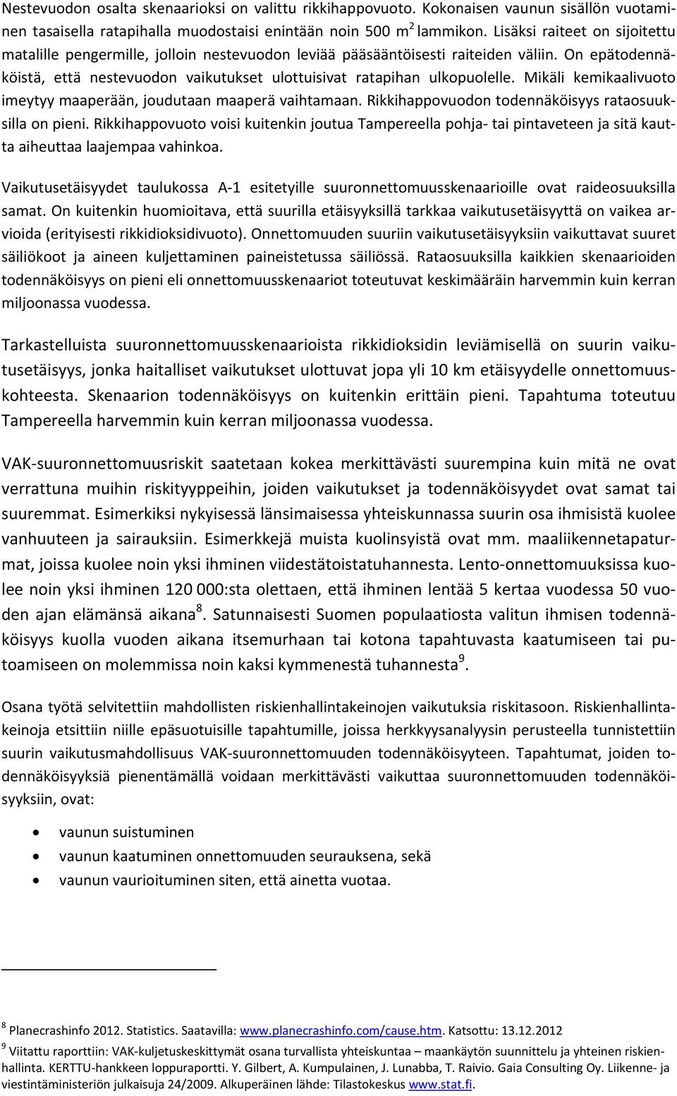 Mikäli kemikaalivuoto imeytyy maaperään, joudutaan maaperä vaihtamaan. Rikkihappovuodon todennäköisyys rataosuuksilla on.