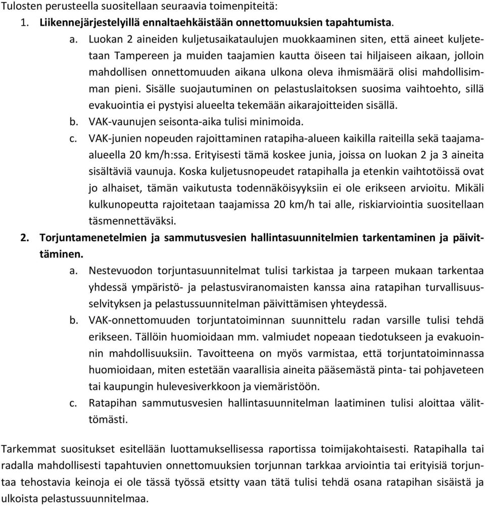 oleva ihmismäärä olisi mahdollisimman. Sisälle suojautuminen on pelastuslaitoksen suosima vaihtoehto, sillä evakuointia ei pystyisi alueelta tekemään aikarajoitteiden sisällä. b.