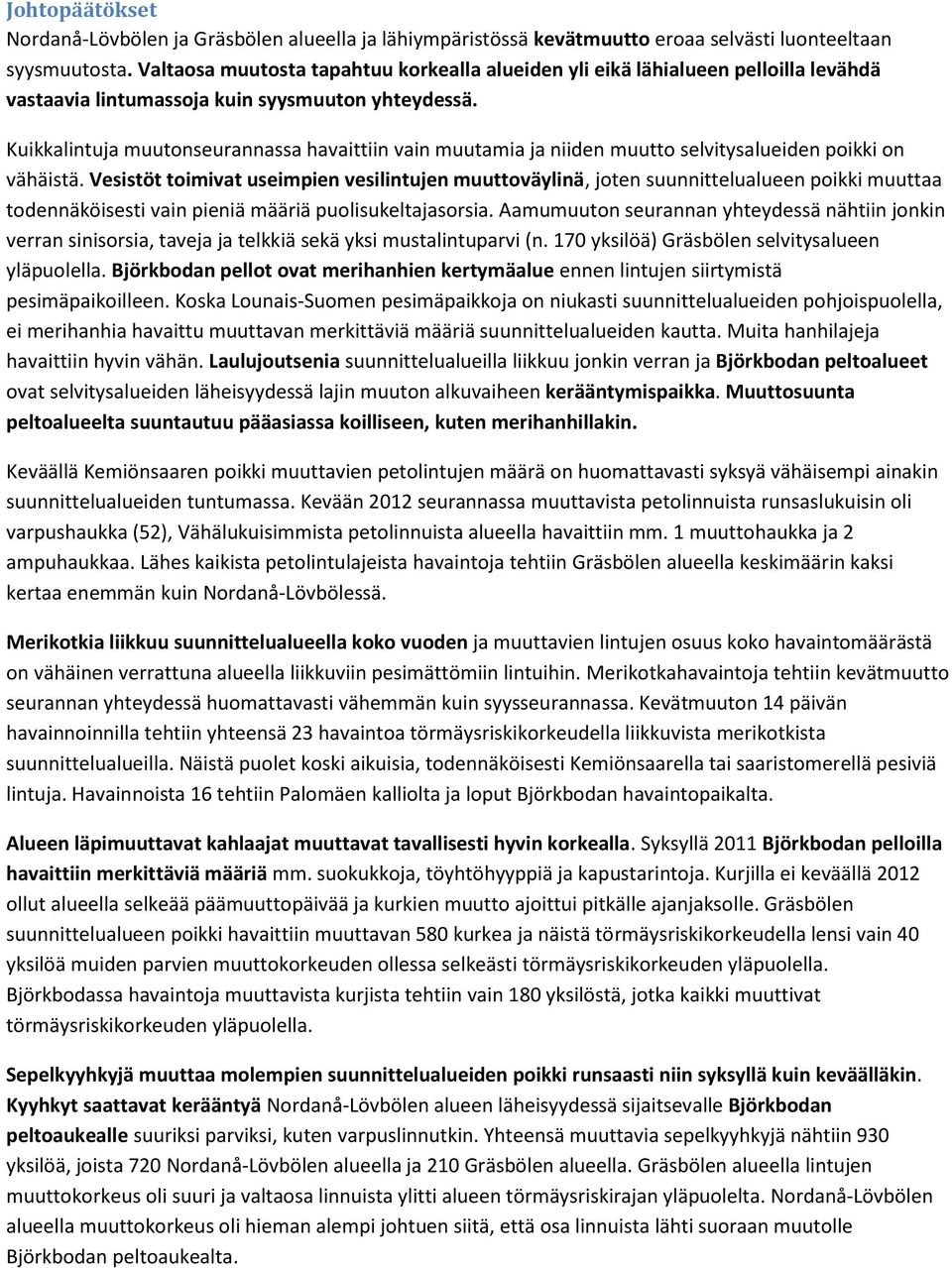 Kuikkalintuja muutonseurannassa havaittiin vain muutamia ja niiden muutto selvitysalueiden poikki on vähäistä.