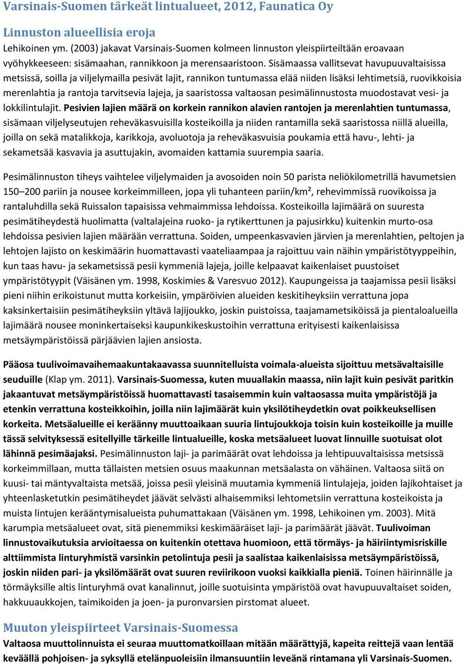 Sisämaassa vallitsevat havupuuvaltaisissa metsissä, soilla ja viljelymailla pesivät lajit, rannikon tuntumassa elää niiden lisäksi lehtimetsiä, ruovikkoisia merenlahtia ja rantoja tarvitsevia lajeja,