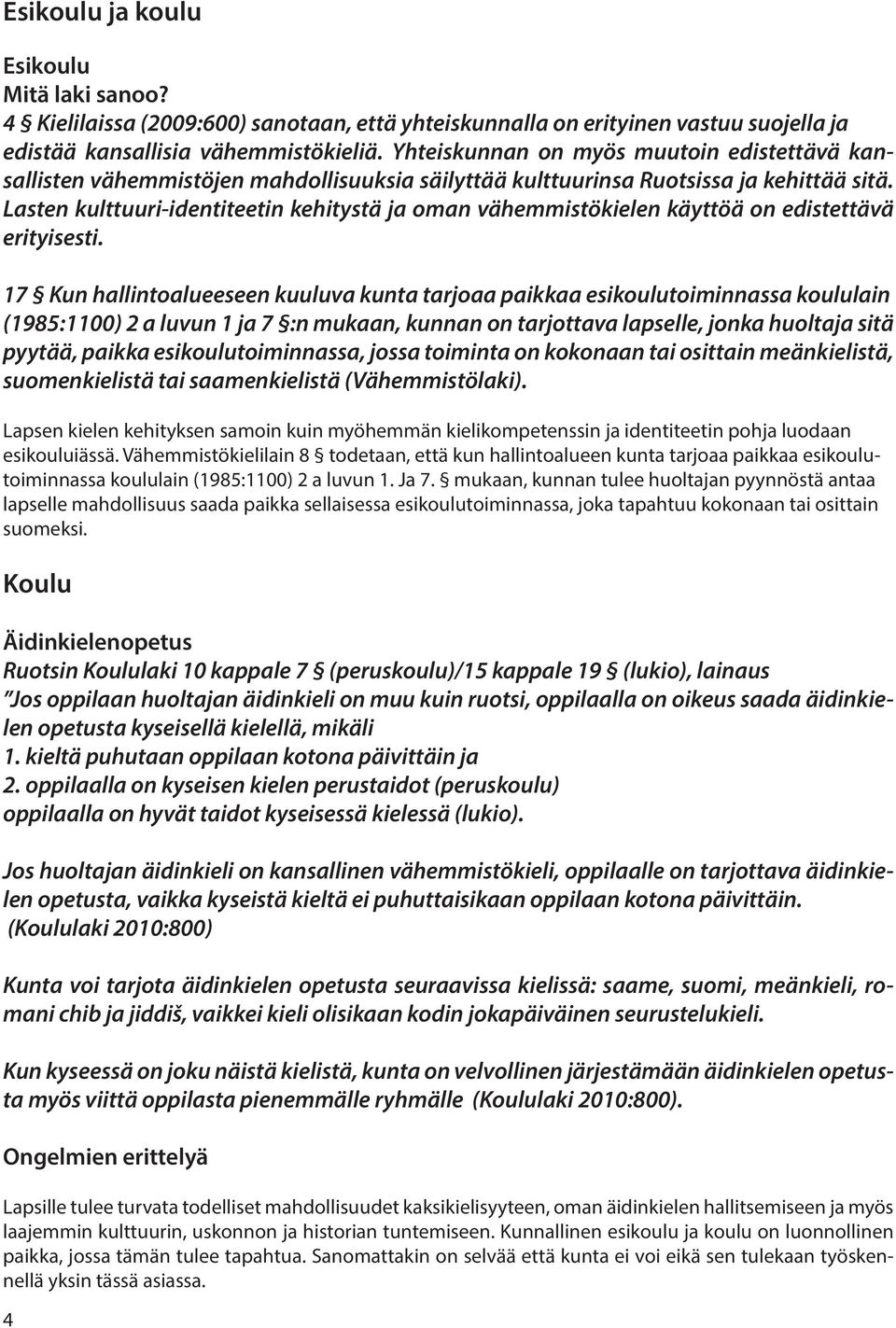 Lasten kulttuuri-identiteetin kehitystä ja oman vähemmistökielen käyttöä on edistettävä erityisesti.