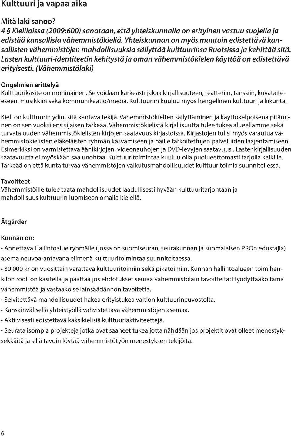 Lasten kulttuuri-identiteetin kehitystä ja oman vähemmistökielen käyttöä on edistettävä erityisesti. (Vähemmistölaki) Ongelmien erittelyä Kulttuurikäsite on moninainen.