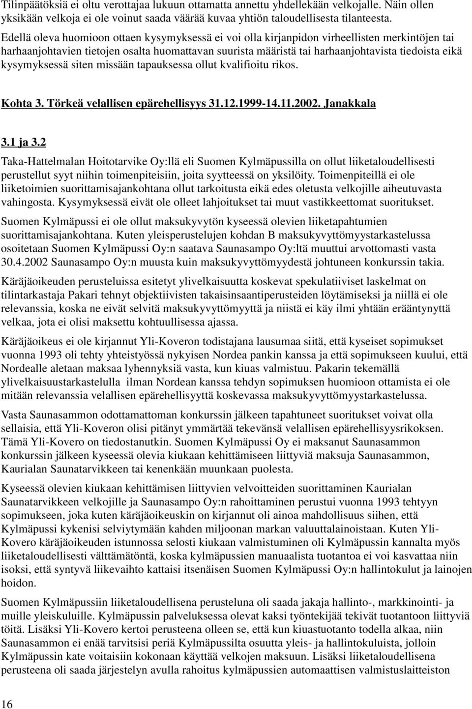 kysymyksessä siten missään tapauksessa ollut kvalifioitu rikos. Kohta 3. Törkeä velallisen epärehellisyys 31.12.1999-14.11.2002. Janakkala 3.1 ja 3.