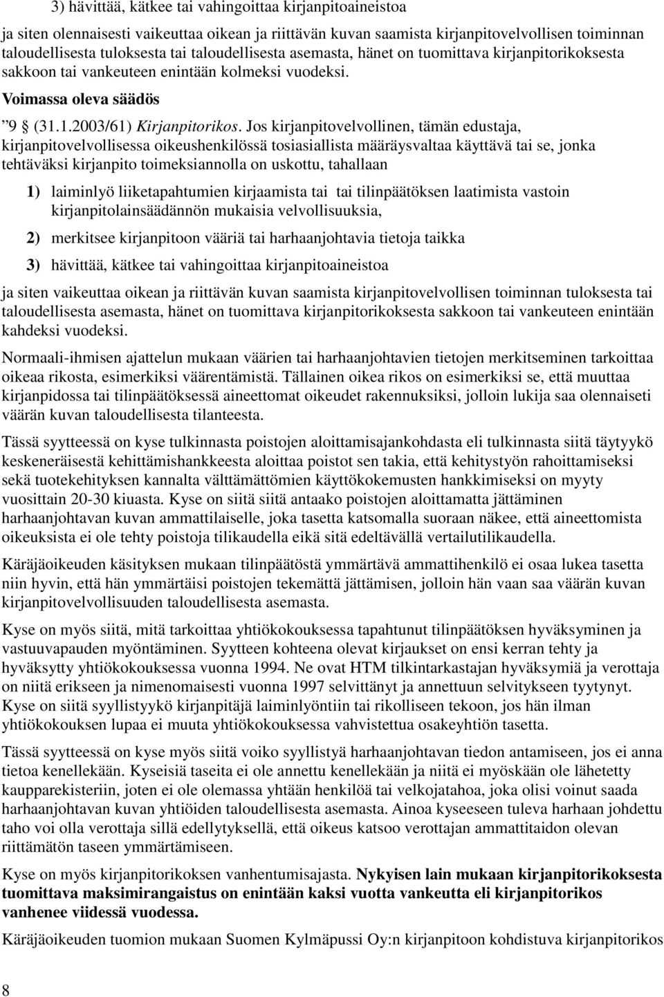 Jos kirjanpitovelvollinen, tämän edustaja, kirjanpitovelvollisessa oikeushenkilössä tosiasiallista määräysvaltaa käyttävä tai se, jonka tehtäväksi kirjanpito toimeksiannolla on uskottu, tahallaan 1)