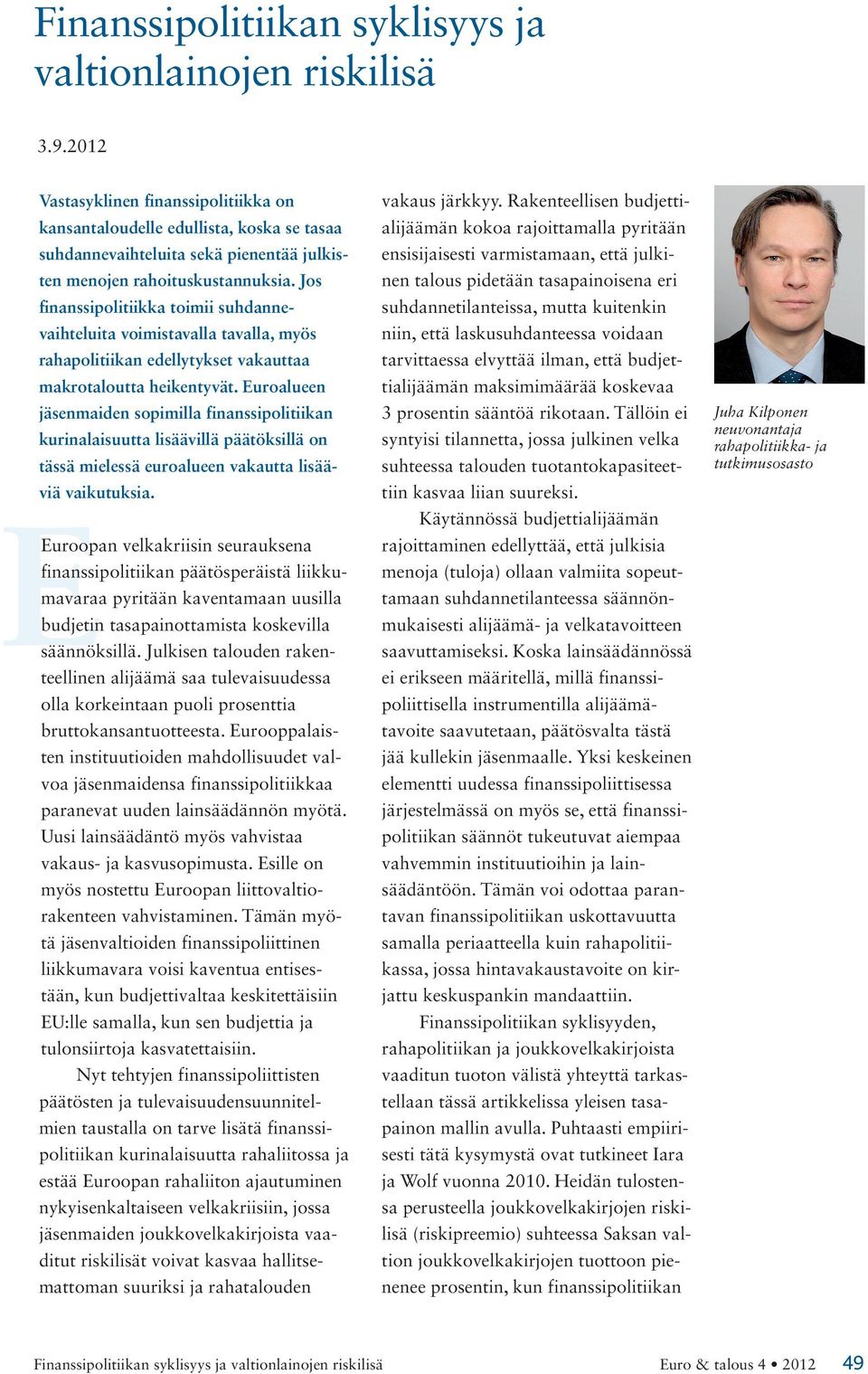 Jos finanssipolitiikka toimii suhdannevaihteluita voimistavalla tavalla, myös rahapolitiikan edellytykset vakauttaa makrotaloutta heikentyvät.