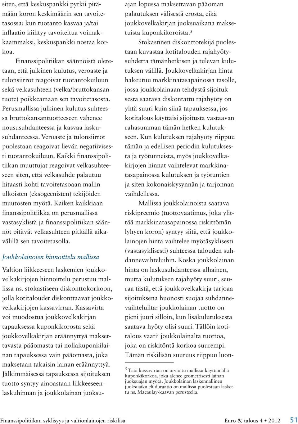 Perusmallissa julkinen kulutus suhteessa bruttokansantuotteeseen vähenee noususuhdanteessa ja kasvaa laskusuhdanteessa.