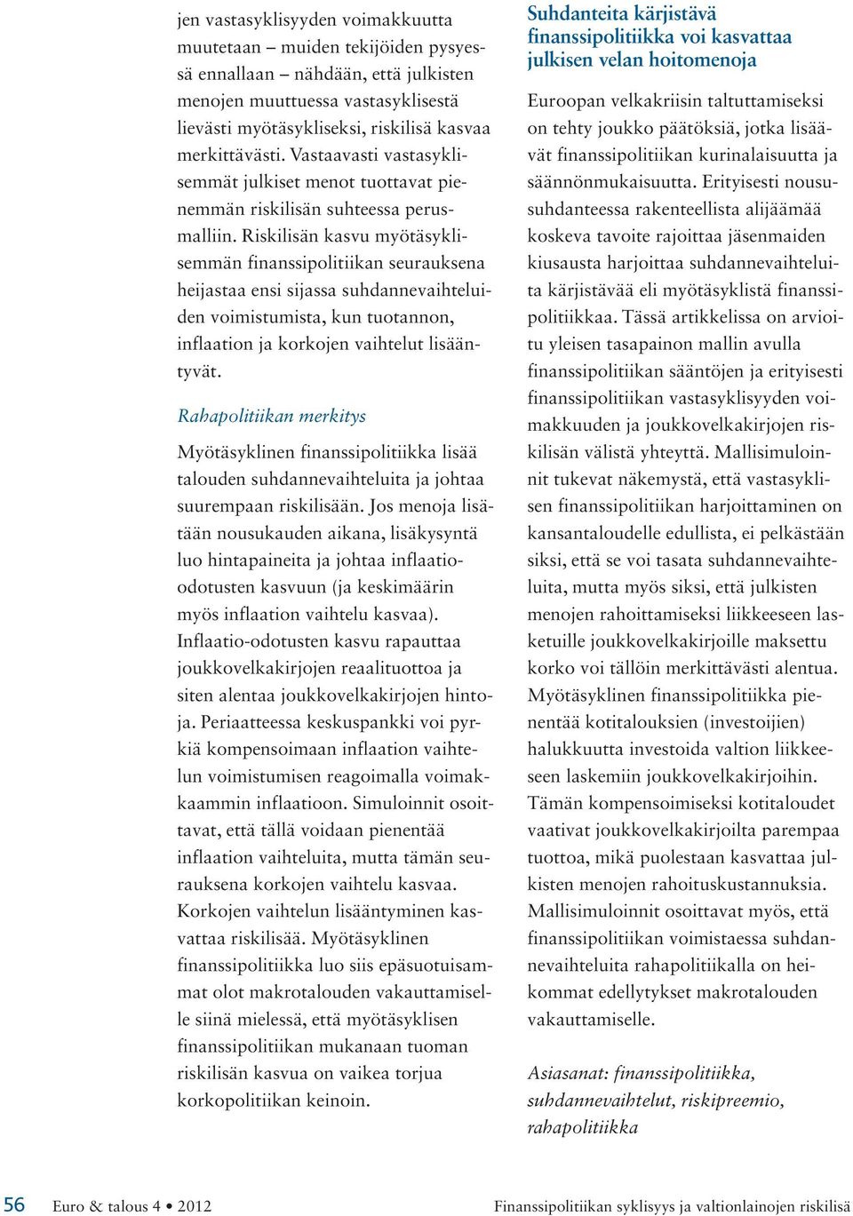 Riskilisän kasvu myötäsyklisemmän finanssipolitiikan seurauksena heijastaa ensi sijassa suhdannevaihteluiden voimistumista, kun tuotannon, inflaation ja korkojen vaihtelut lisääntyvät.