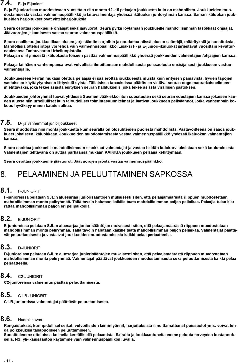 Seura osoittaa joukkueille ohjaajat sekä jäävuorot. Seura pyrkii löytämään joukkueille mahdollisimman tasokkaat ohjaajat. Jäävuorojen jakamisesta vastaa seuran valmennuspäällikkö.