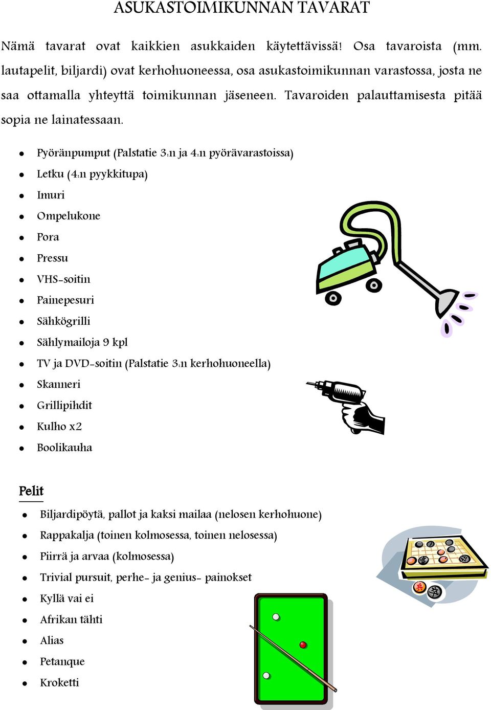 Pyöränpumput (Palstatie 3:n ja 4:n pyörävarastoissa) Letku (4:n pyykkitupa) Imuri Ompelukone Pora Pressu VHS-soitin Painepesuri Sähkögrilli Sählymailoja 9 kpl TV ja DVD-soitin (Palstatie 3:n