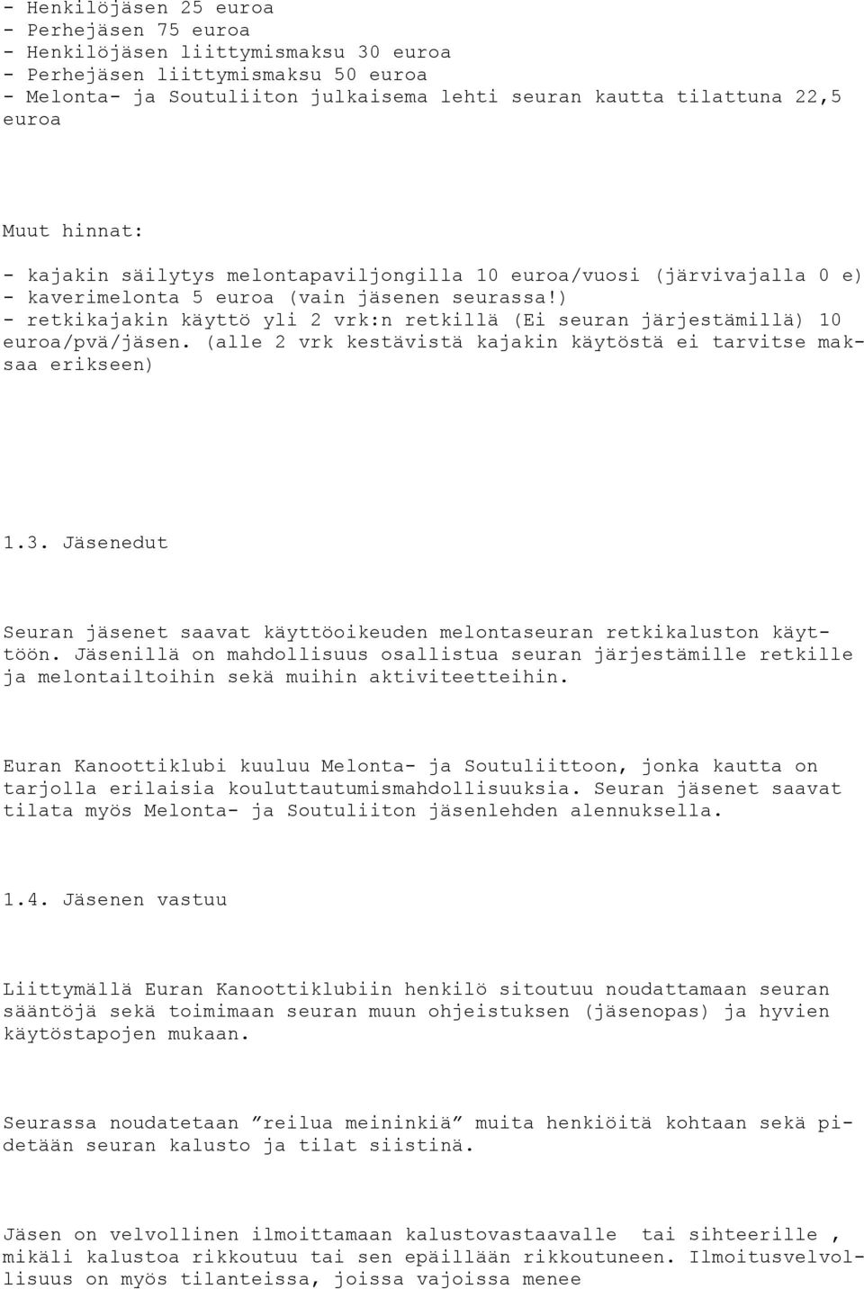 ) - retkikajakin käyttö yli 2 vrk:n retkillä (Ei seuran järjestämillä) 10 euroa/pvä/jäsen. (alle 2 vrk kestävistä kajakin käytöstä ei tarvitse maksaa erikseen) 1.3.