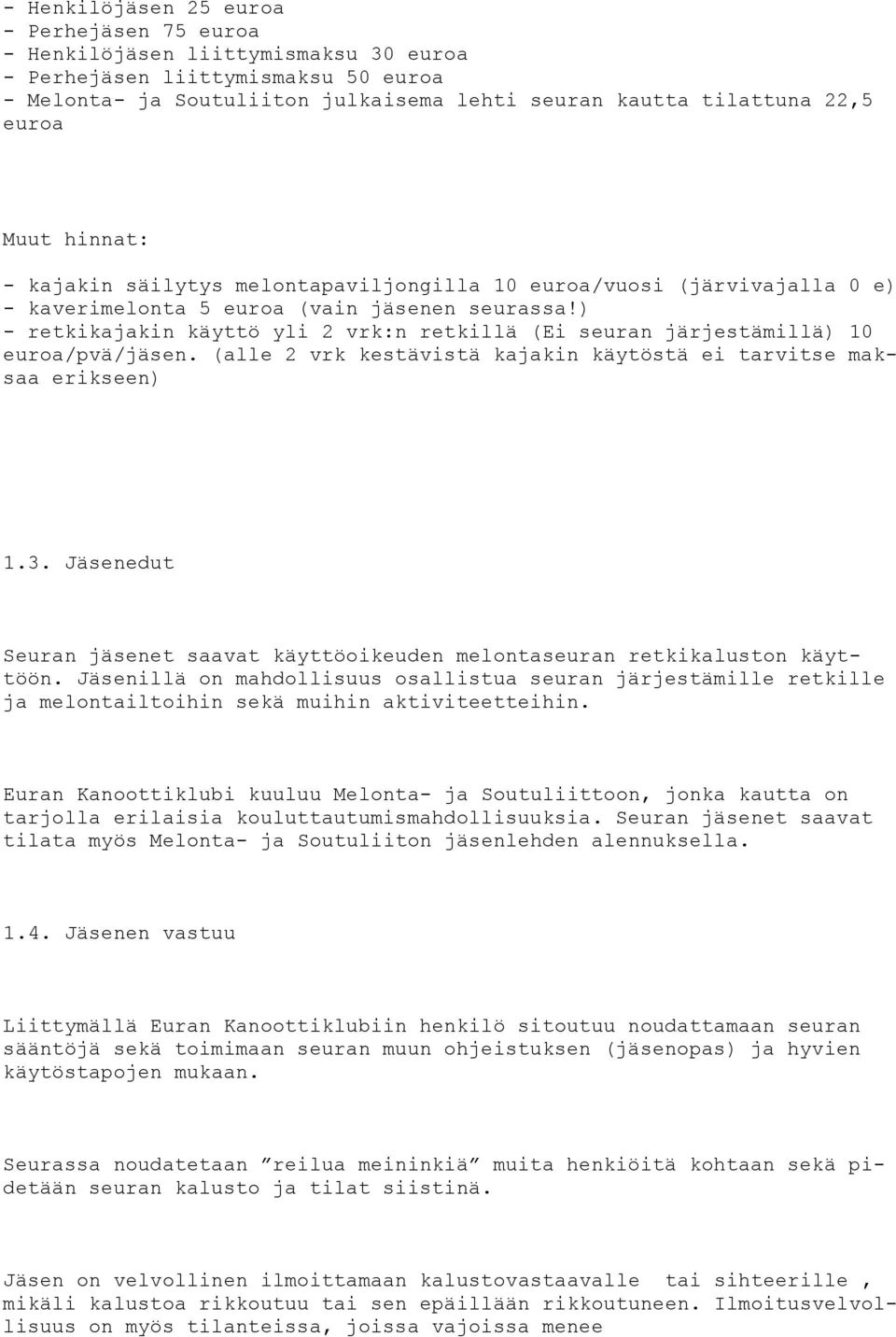 ) - retkikajakin käyttö yli 2 vrk:n retkillä (Ei seuran järjestämillä) 10 euroa/pvä/jäsen. (alle 2 vrk kestävistä kajakin käytöstä ei tarvitse maksaa erikseen) 1.3.