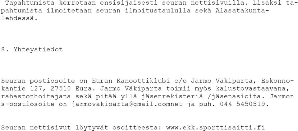 Yhteystiedot Seuran postiosoite on Euran Kanoottiklubi c/o Jarmo Väkiparta, Eskonnokantie 127, 27510 Eura.