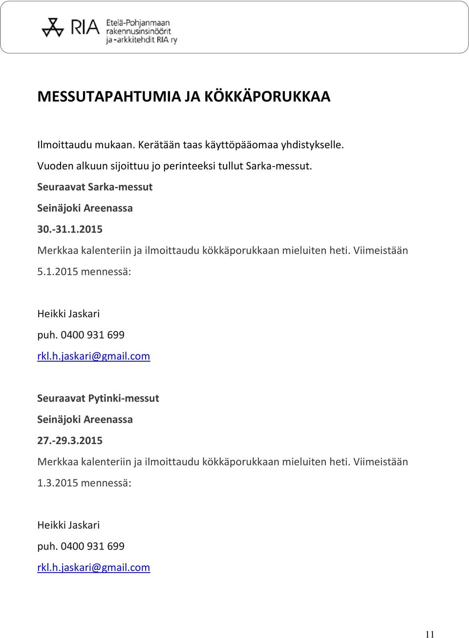 1.2015 Merkkaa kalenteriin ja ilmoittaudu kökkäporukkaan mieluiten heti. Viimeistään 5.1.2015 mennessä: Heikki Jaskari puh. 0400 931 699 rkl.h.jaskari@gmail.