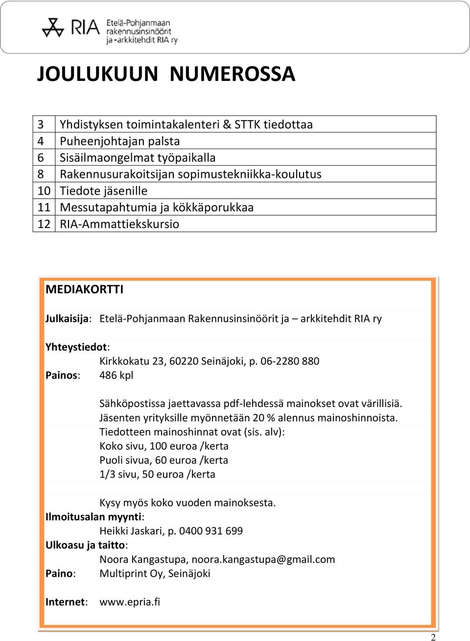 06-2280 880 Painos: 486 kpl Sähköpostissa jaettavassa pdf-lehdessä mainokset ovat värillisiä. Jäsenten yrityksille myönnetään 20 % alennus mainoshinnoista. Tiedotteen mainoshinnat ovat (sis.