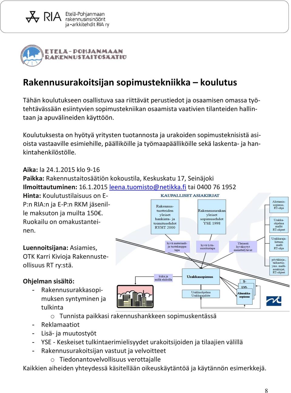 Koulutuksesta on hyötyä yritysten tuotannosta ja urakoiden sopimusteknisistä asioista vastaaville esimiehille, päälliköille ja työmaapäälliköille sekä laskenta- ja hankintahenkilöstölle. Aika: la 24.