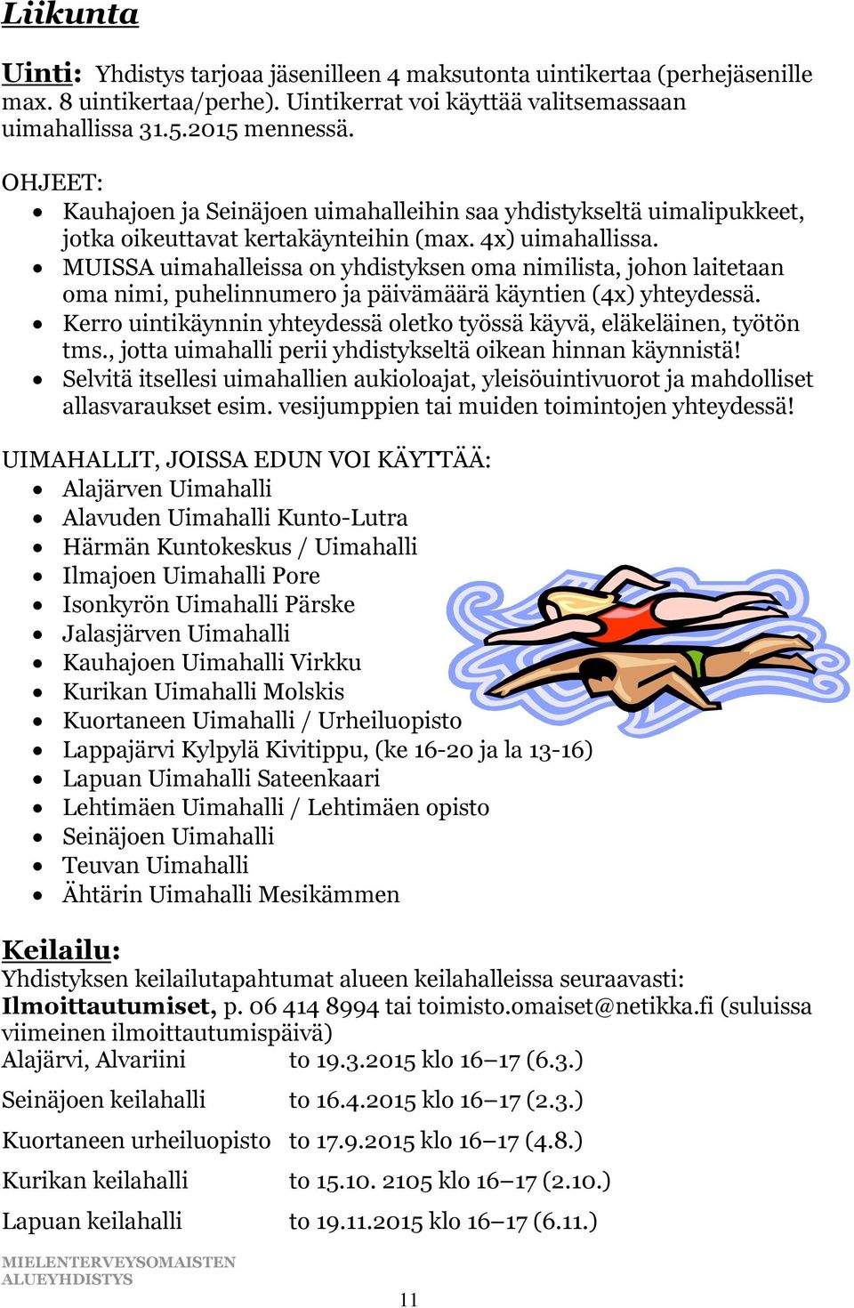 MUISSA uimahalleissa on yhdistyksen oma nimilista, johon laitetaan oma nimi, puhelinnumero ja päivämäärä käyntien (4x) yhteydessä.