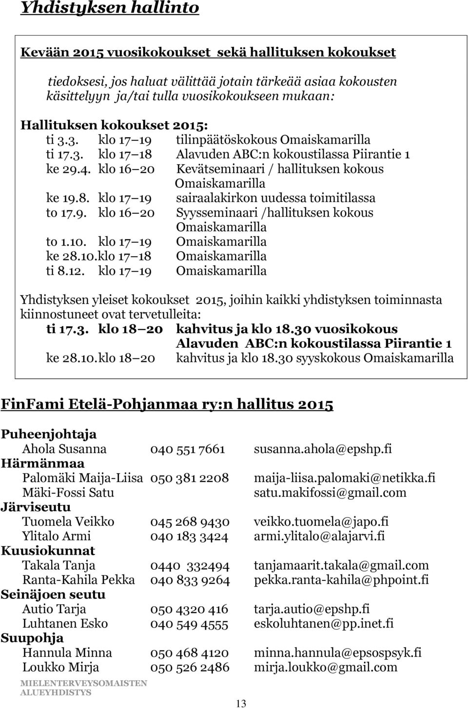 klo 16 20 Kevätseminaari / hallituksen kokous Omaiskamarilla ke 19.8. klo 17 19 sairaalakirkon uudessa toimitilassa to 17.9. klo 16 20 Syysseminaari /hallituksen kokous Omaiskamarilla to 1.10.