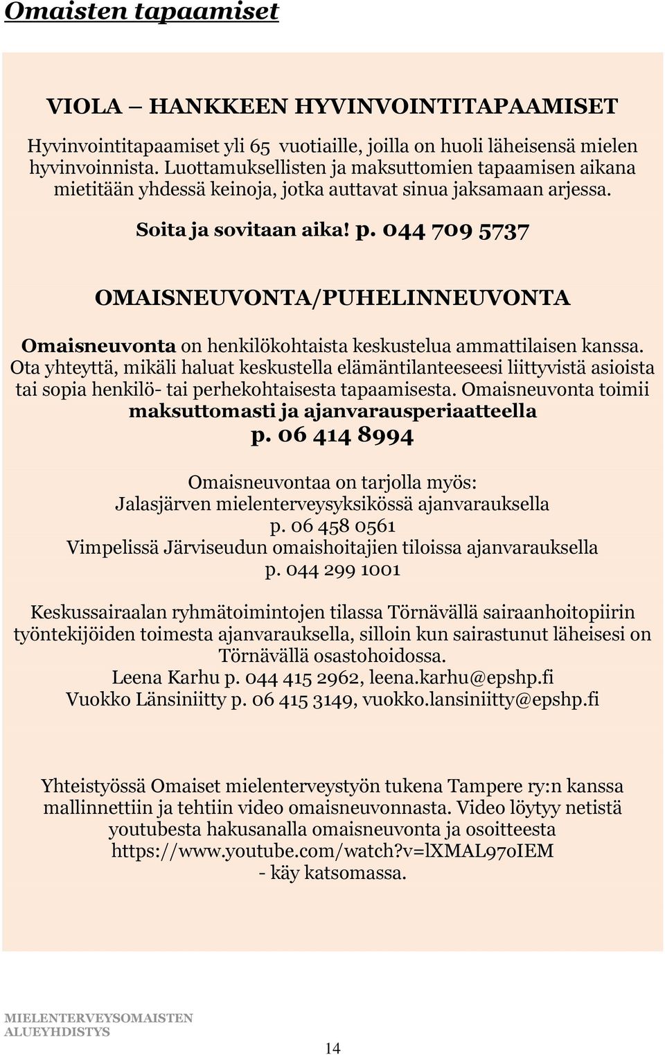 044 709 5737 OMAISNEUVONTA/PUHELINNEUVONTA Omaisneuvonta on henkilökohtaista keskustelua ammattilaisen kanssa.