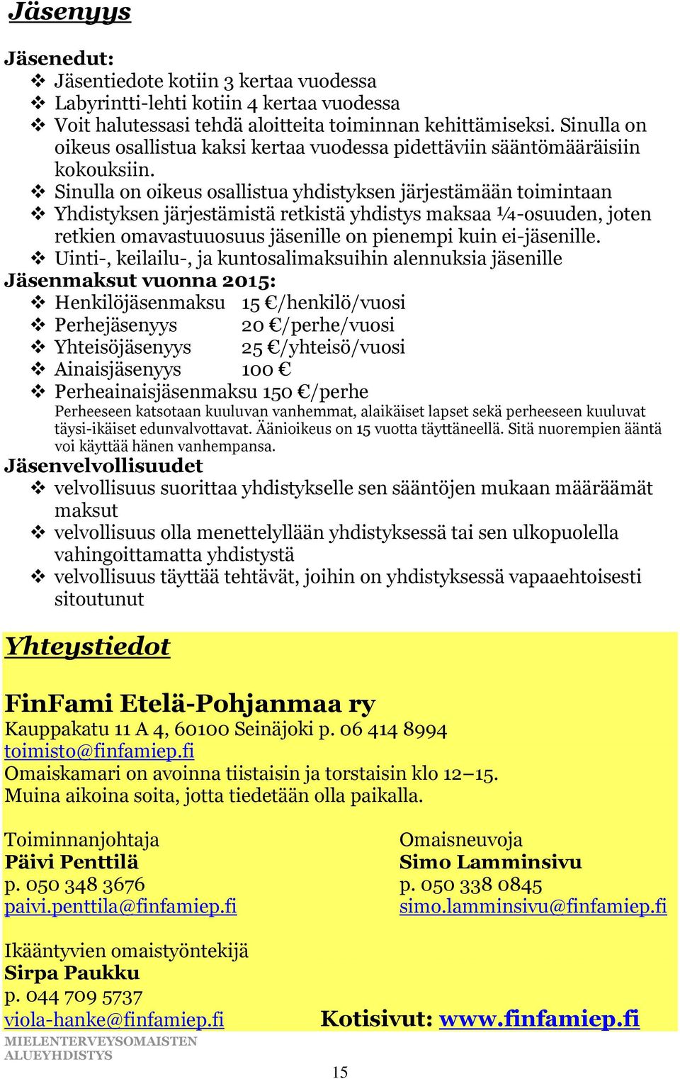 Sinulla on oikeus osallistua yhdistyksen järjestämään toimintaan Yhdistyksen järjestämistä retkistä yhdistys maksaa ¼-osuuden, joten retkien omavastuuosuus jäsenille on pienempi kuin ei-jäsenille.