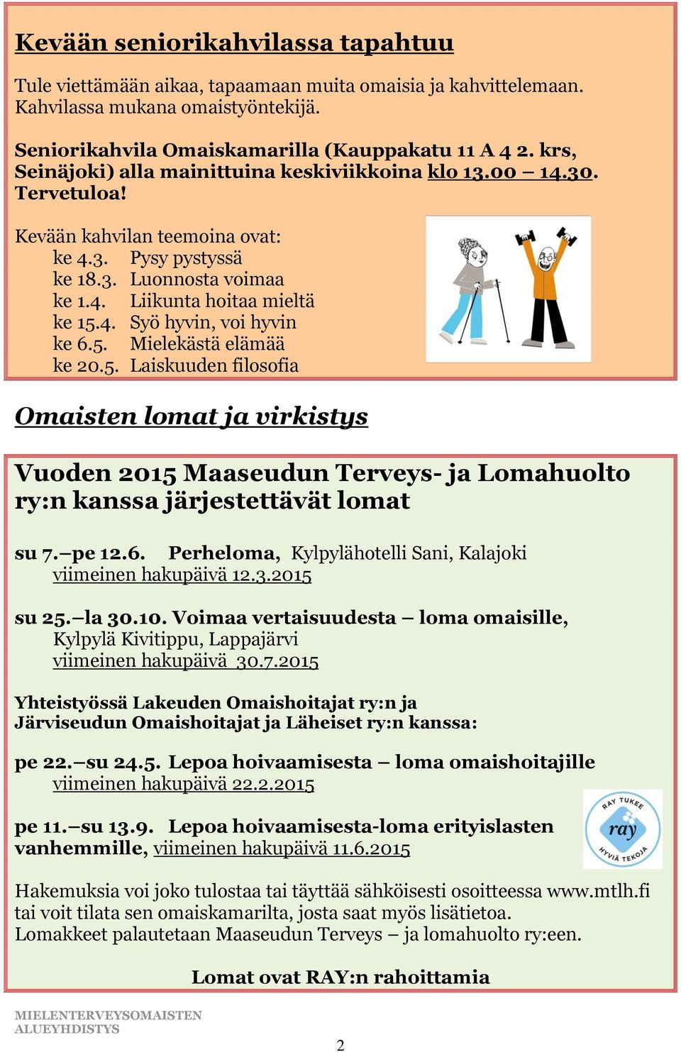 5. Mielekästä elämää ke 20.5. Laiskuuden filosofia Omaisten lomat ja virkistys Vuoden 2015 Maaseudun Terveys- ja Lomahuolto ry:n kanssa järjestettävät lomat su 7. pe 12.6.