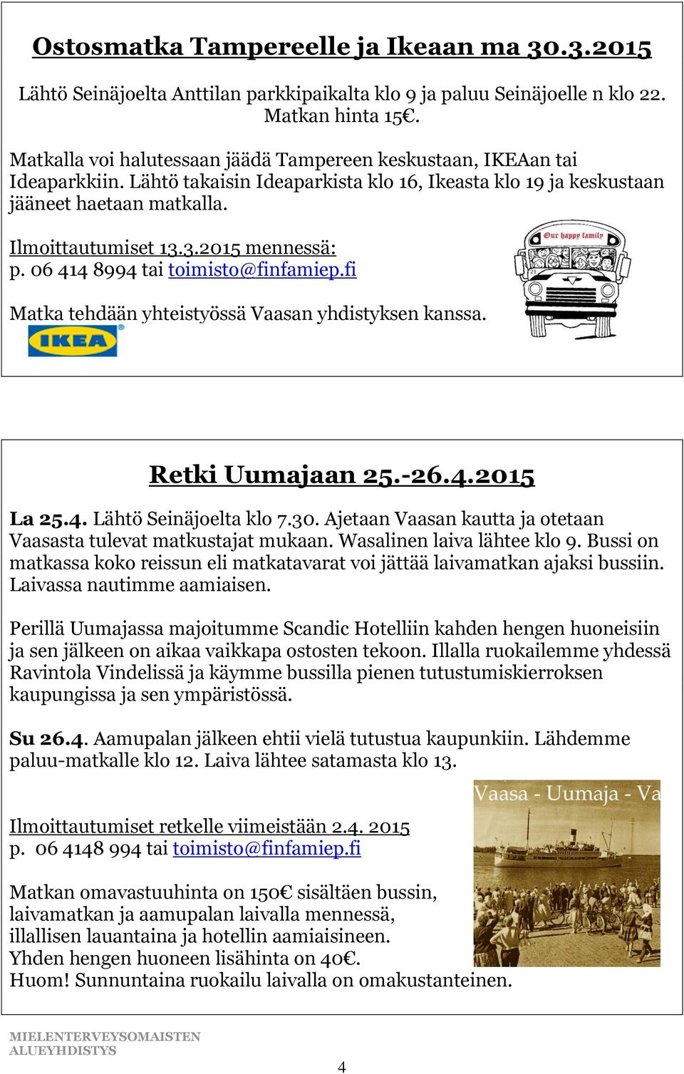 3.2015 mennessä: p. 06 414 8994 tai toimisto@finfamiep.fi Matka tehdään yhteistyössä Vaasan yhdistyksen kanssa. Retki Uumajaan 25.-26.4.2015 La 25.4. Lähtö Seinäjoelta klo 7.30.