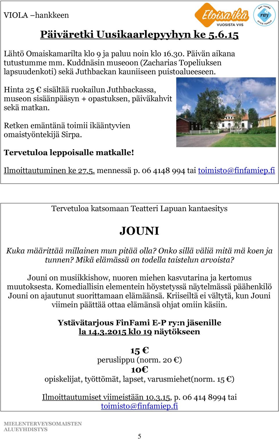 Retken emäntänä toimii ikääntyvien omaistyöntekijä Sirpa. Tervetuloa leppoisalle matkalle! Ilmoittautuminen ke 27.5. mennessä p. 06 4148 994 tai toimisto@finfamiep.