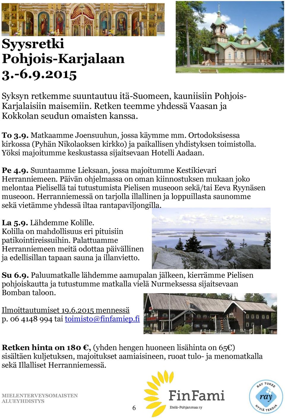 Suuntaamme Lieksaan, jossa majoitumme Kestikievari Herranniemeen.