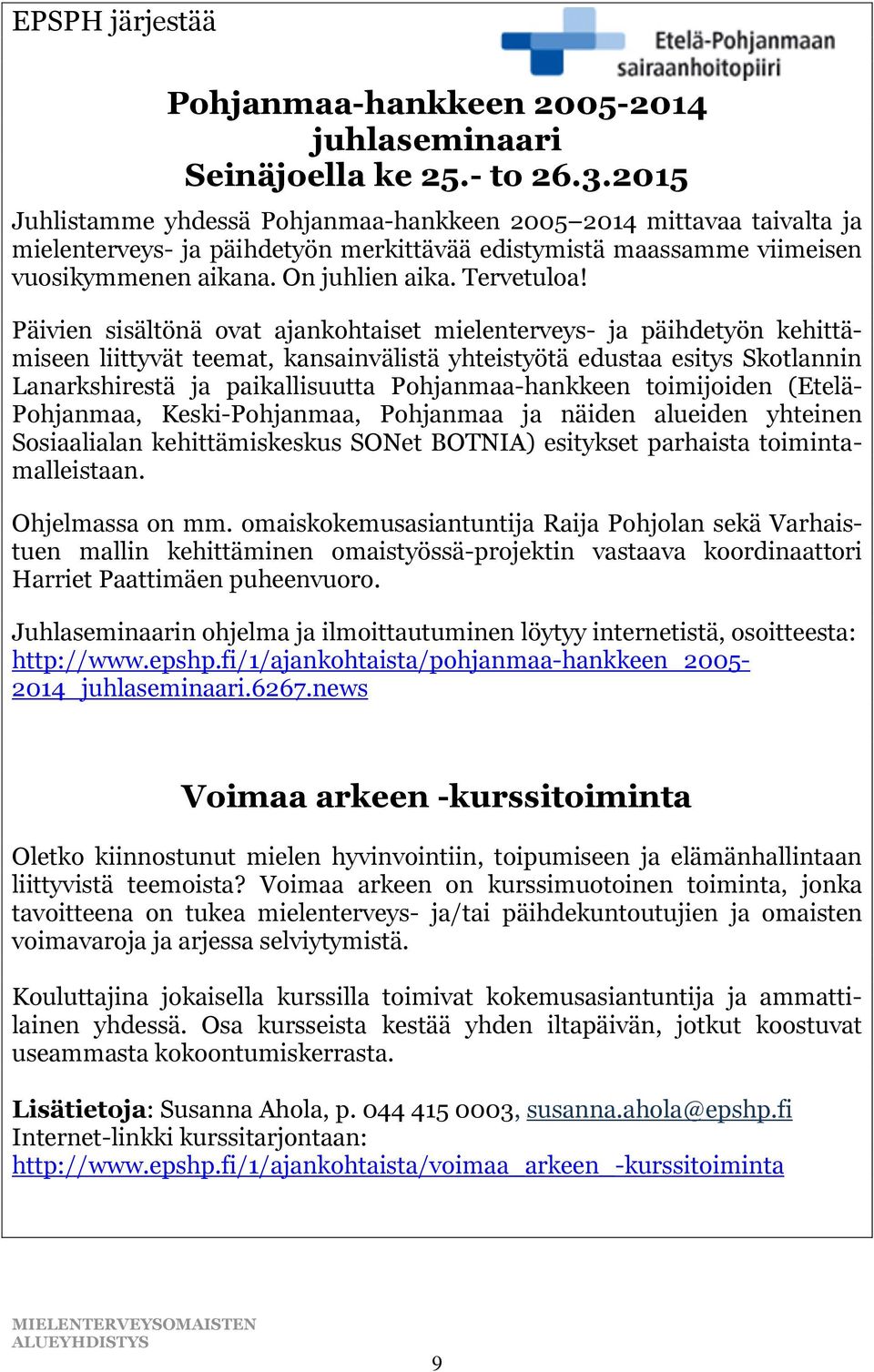 Päivien sisältönä ovat ajankohtaiset mielenterveys- ja päihdetyön kehittämiseen liittyvät teemat, kansainvälistä yhteistyötä edustaa esitys Skotlannin Lanarkshirestä ja paikallisuutta