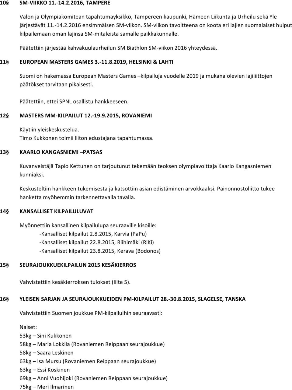 Päätettiin järjestää kahvakuulaurheilun SM Biathlon SM- viikon 2016 yhteydessä. 11 EUROPEAN MASTERS GAMES 3.- 11.8.