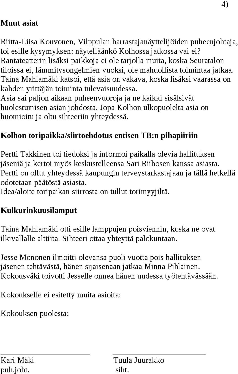 Taina Mahlamäki katsoi, että asia on vakava, koska lisäksi vaarassa on kahden yrittäjän toiminta tulevaisuudessa.