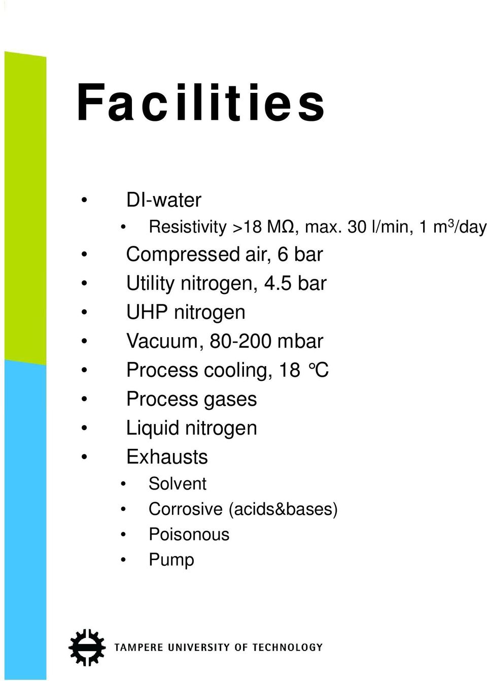 5 bar UHP nitrogen Vacuum, 80-200 mbar Process cooling, 18 C