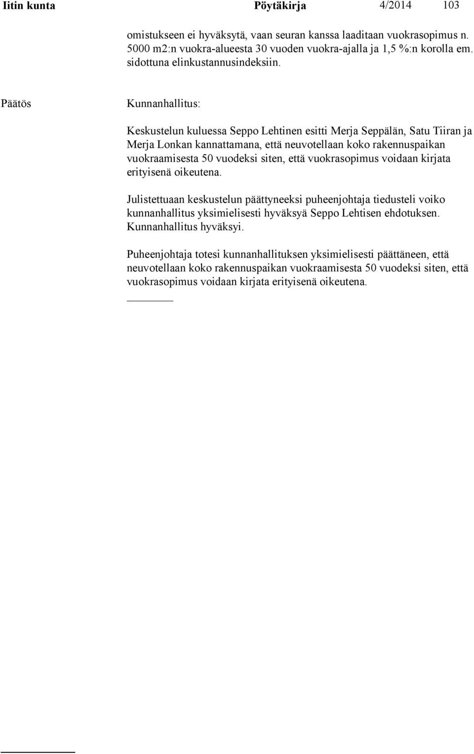Keskustelun kuluessa Seppo Lehtinen esitti Merja Seppälän, Satu Tiiran ja Merja Lonkan kannattamana, että neuvotellaan koko rakennuspaikan vuokraamisesta 50 vuodeksi siten, että vuokrasopimus voidaan