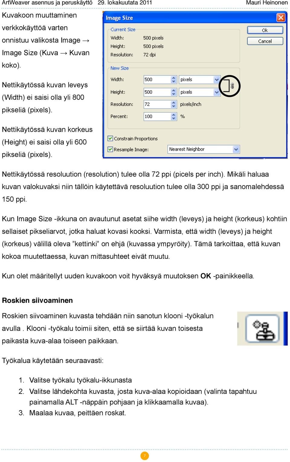 Mikäli haluaa kuvan valokuvaksi niin tällöin käytettävä resoluution tulee olla 300 ppi ja sanomalehdessä 150 ppi.