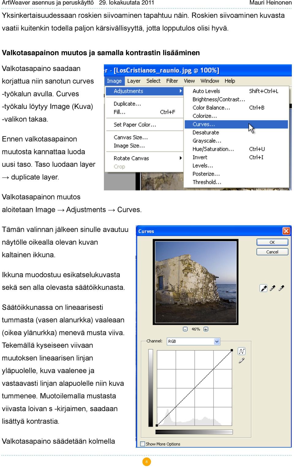 Ennen valkotasapainon muutosta kannattaa luoda uusi taso. Taso luodaan layer duplicate layer. Valkotasapainon muutos aloitetaan Image Adjustments Curves.