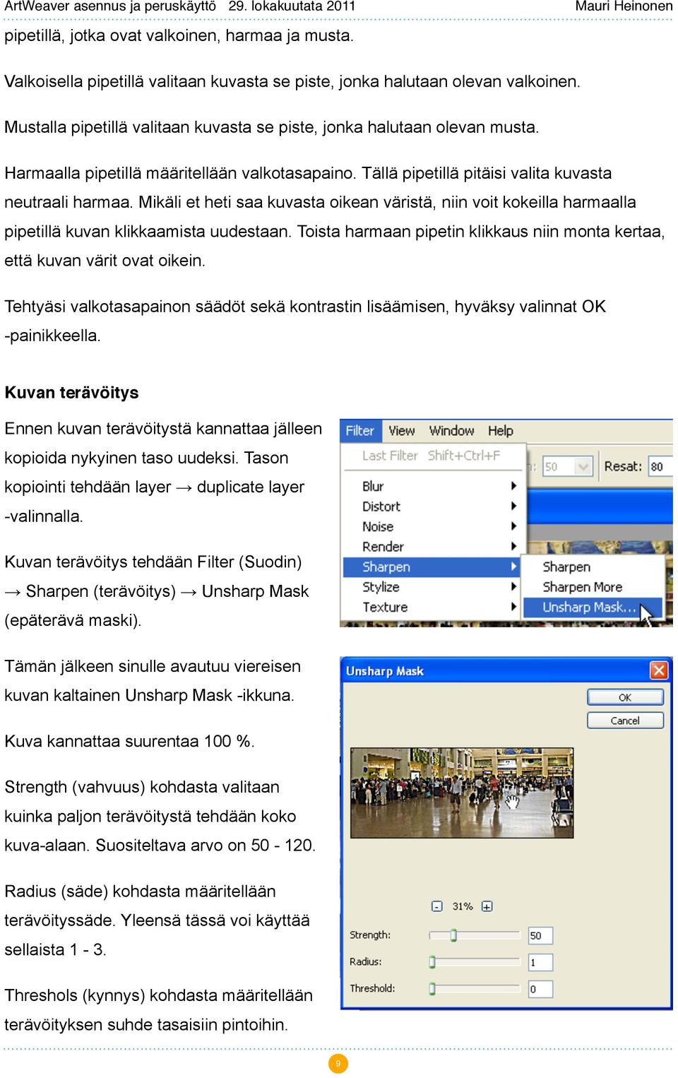 Mikäli et heti saa kuvasta oikean väristä, niin voit kokeilla harmaalla pipetillä kuvan klikkaamista uudestaan. Toista harmaan pipetin klikkaus niin monta kertaa, että kuvan värit ovat oikein.