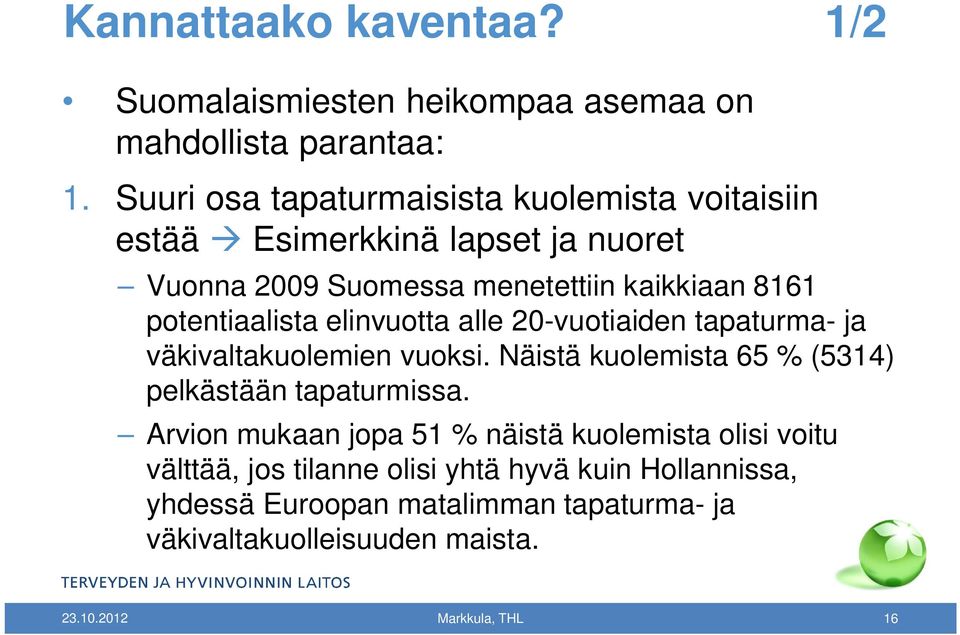 potentiaalista elinvuotta alle 20-vuotiaiden tapaturma- ja väkivaltakuolemien vuoksi. Näistä kuolemista 65 % (5314) pelkästään tapaturmissa.