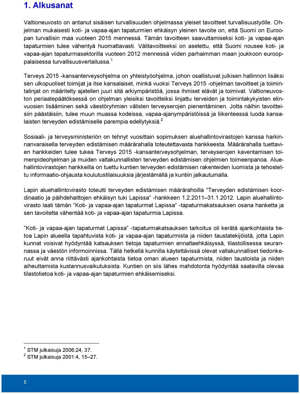 Tämän tavoitteen saavuttamiseksi koti- ja vapaa-ajan tapaturmien tulee vähentyä huomattavasti.