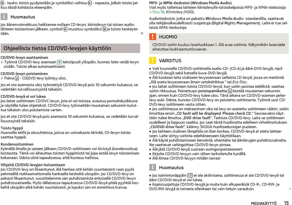 Ohjeellista tietoa CD/DVD-levyjen käyttöön CD/DVD-levyn asettaminen Työnnä CD/DVD-levy asemaan 11 tekstipuoli ylöspäin, kunnes laite vetää levyn sisään. Toisto alkaa automaattisesti.