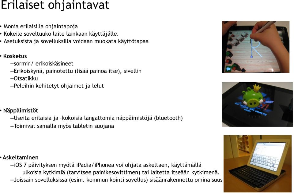 kehitetyt ohjaimet ja lelut Näppäimistöt Useita erilaisia ja kokoisia langattomia näppäimistöjä (bluetooth) Toimivat samalla myös tabletin suojana Askeltaminen ios