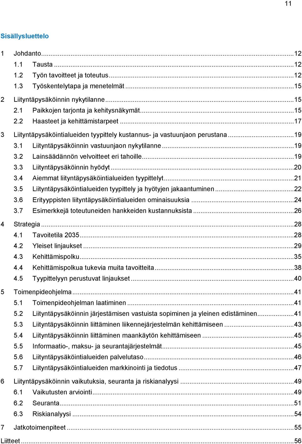 .. 19 3.3 Liityntäpysäköinnin hyödyt... 20 3.4 Aiemmat liityntäpysäköintialueiden tyypittelyt... 21 3.5 Liityntäpysäköintialueiden tyypittely ja hyötyjen jakaantuminen... 22 3.