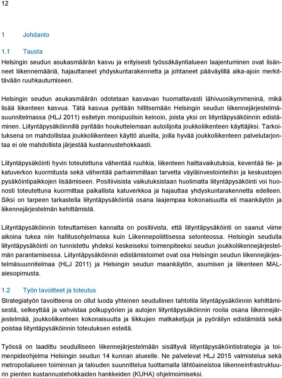 merkittävään ruuhkautumiseen. Helsingin seudun asukasmäärän odotetaan kasvavan huomattavasti lähivuosikymmeninä, mikä lisää liikenteen kasvua.