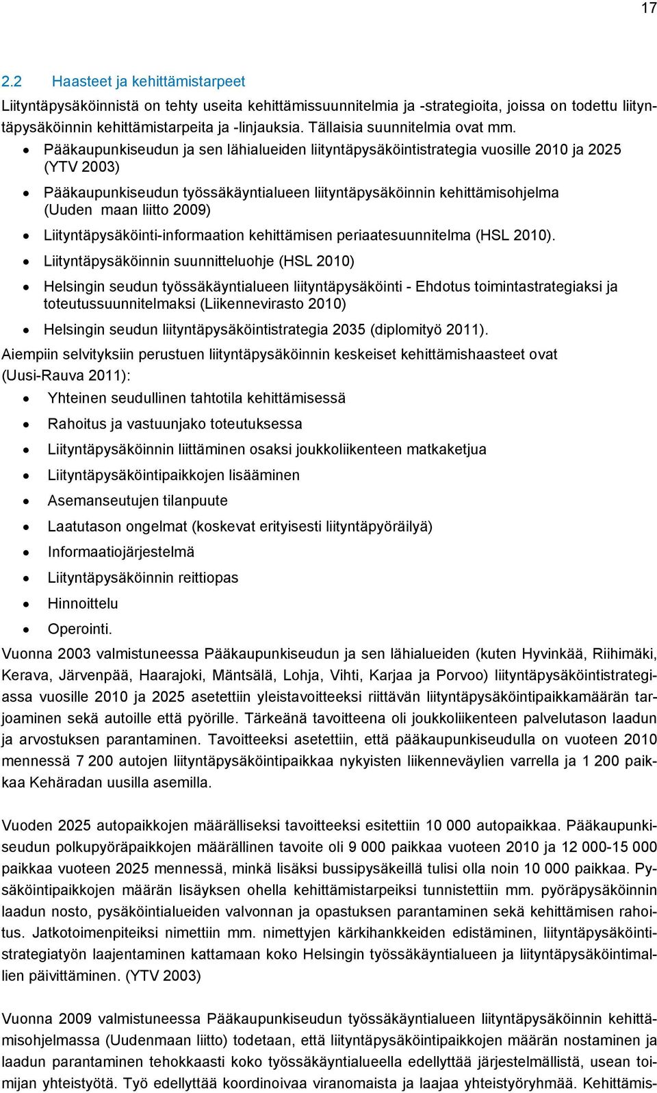 Pääkaupunkiseudun ja sen lähialueiden liityntäpysäköintistrategia vuosille 2010 ja 2025 (YTV 2003) Pääkaupunkiseudun työssäkäyntialueen liityntäpysäköinnin kehittämisohjelma (Uuden maan liitto 2009)