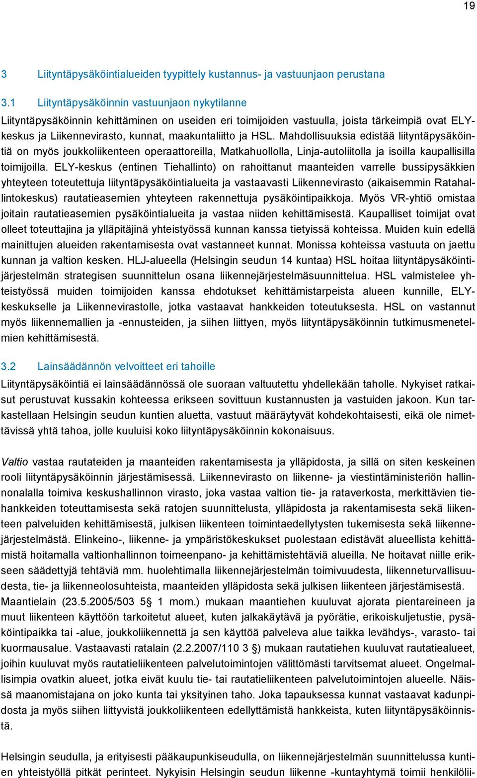 Mahdollisuuksia edistää liityntäpysäköintiä on myös joukkoliikenteen operaattoreilla, Matkahuollolla, Linja-autoliitolla ja isoilla kaupallisilla toimijoilla.