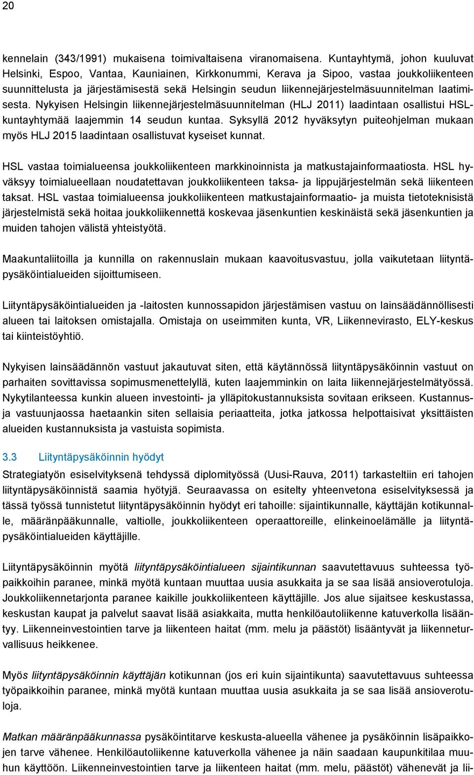 liikennejärjestelmäsuunnitelman laatimisesta. Nykyisen Helsingin liikennejärjestelmäsuunnitelman (HLJ 2011) laadintaan osallistui HSLkuntayhtymää laajemmin 14 seudun kuntaa.