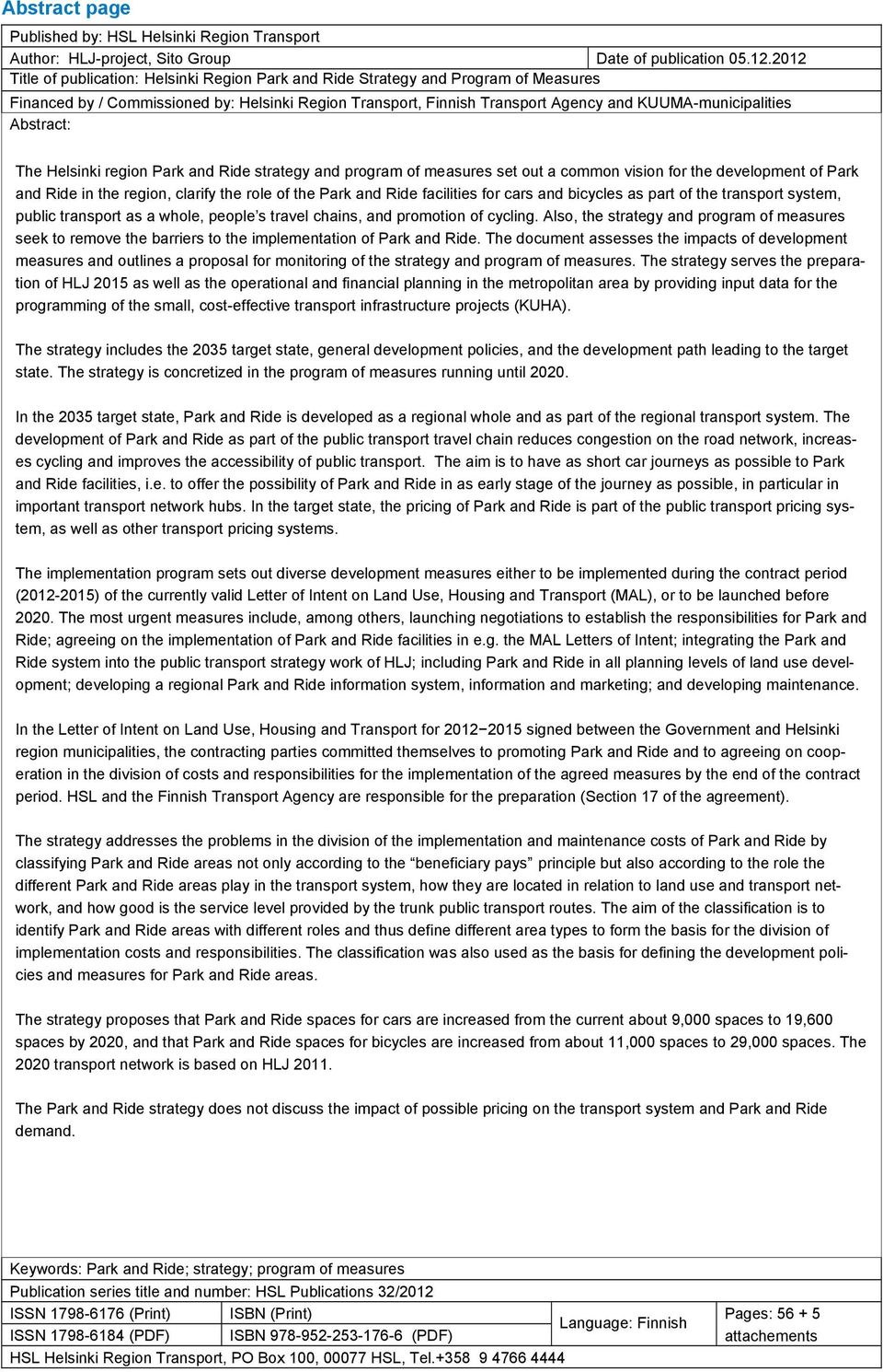 Abstract: The Helsinki region Park and Ride strategy and program of measures set out a common vision for the development of Park and Ride in the region, clarify the role of the Park and Ride
