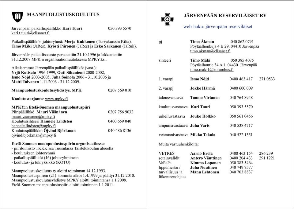 1996 ja lakkautettiin 31.12.2007 MPK:n organisaatiomuutoksessa MPKY:ksi. Aikaisemmat Järvenpään paikallispäälliköt (vast.